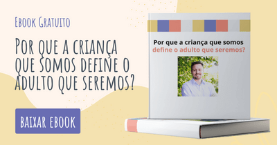 Ebook - Por que a criança que somos define o adulto que seremos?